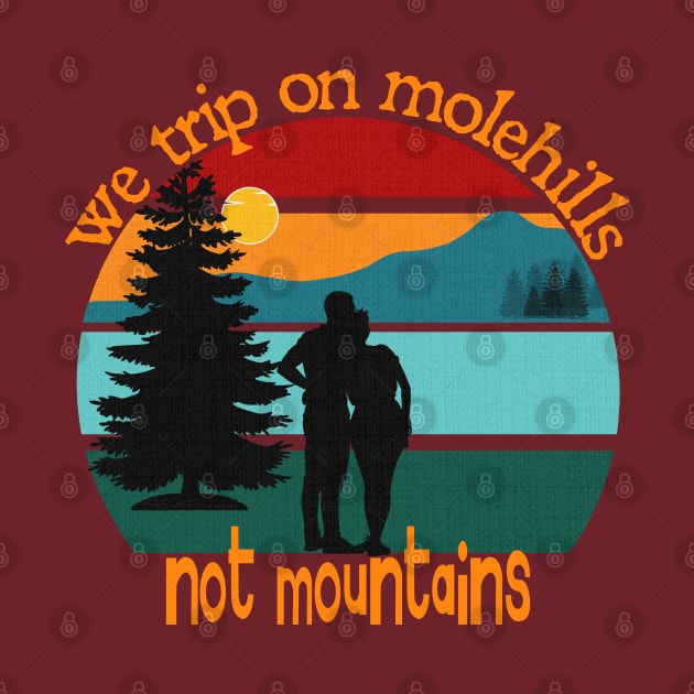 We trip on molehills, not mountains by Blended Designs