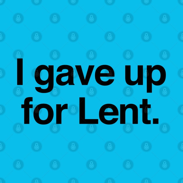 I gave up for Lent. by Pop Fan Shop