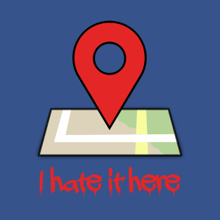 I hate it here (Ver 3) T-Shirt