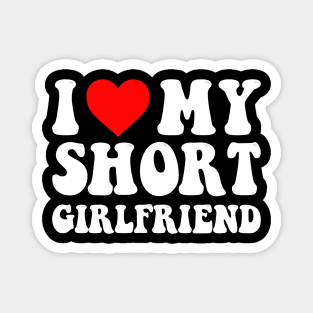 I Love My Short Girlfriend I Love My Short GF I Heart My Short Girlfriend GF Cute Funny Magnet