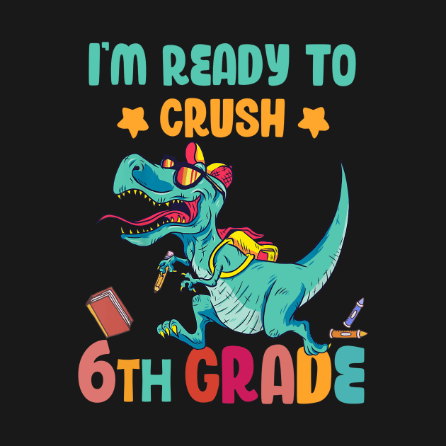 Back To School I'm Ready To Crush 6th Grade Dinosaur by Benko Clarence