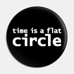 Time is a Flat Circle Pin