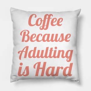 Coffee Because Adulting is Hard Pillow