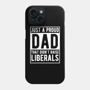 Just A Proud Dad That Didn't Raise Liberals Father's Day Phone Case