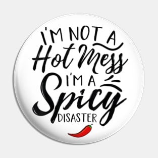 I'm Not A Hot Mess I'm A Spicy Disaster Funny Sarcasm Pin