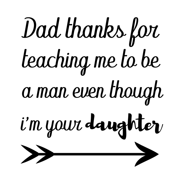 dad thanks for teaching me to be a man even though im your daughter by T-shirtlifestyle