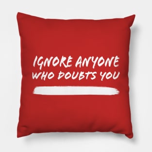 Ignore Anyone Who Doubts You Pillow