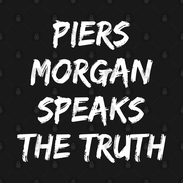 Disover Piers Morgan Speaks The Truth - Piers Morgan - T-Shirt