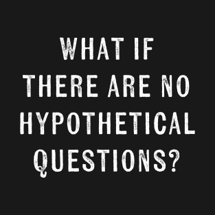 What if there were no hypothetical questions? // funny T-Shirt