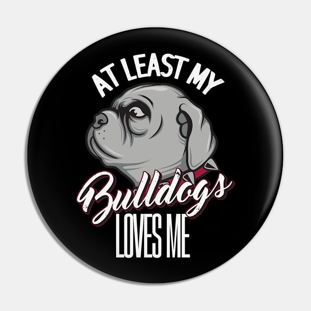 at least my bulldog loves me-BEST GIFT FOR BULLDOGS LOVER Pin by happy6fox