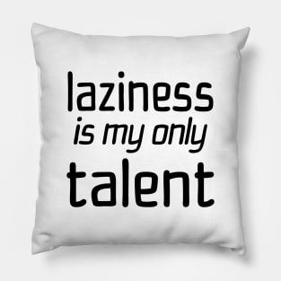 Laziness Is My Only Talent Pillow