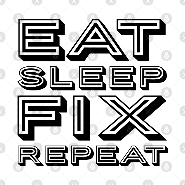 Eat sleep fix repeat funny typography by MICRO-X