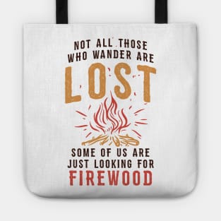 Funny Camping T-shirt / Not all those who Wander are Lost - Some of us are looking for Firewood Tote