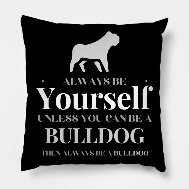 Always Be Yourself Unless You Can Be An English Bulldog Gift Pillow by Tony_sharo