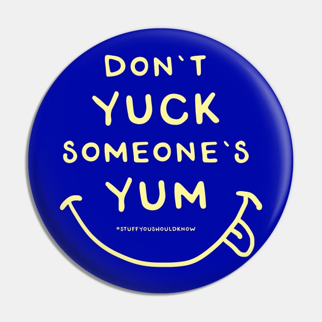 Don't Yuck Someone's Yum Pin by Stuff You Should Know