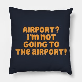 I'm not going to the airport! Pillow