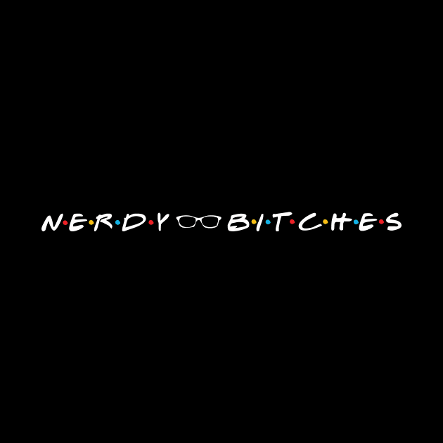 Nerdy Bitches Friends White Letters by Nerdy Bitches Podcast