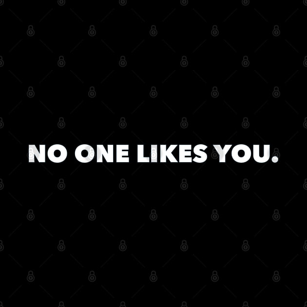 No One Likes You (FONT ONLY - DARK SHIRT) by thomtran