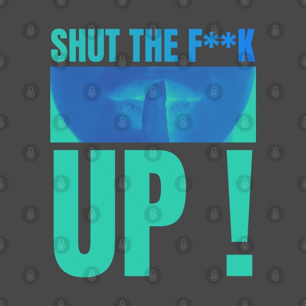 shut the f up by SiniDesignStudio