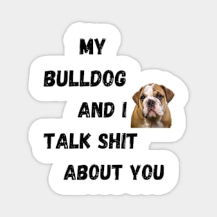 My Bulldog and I Talk $hit Magnet