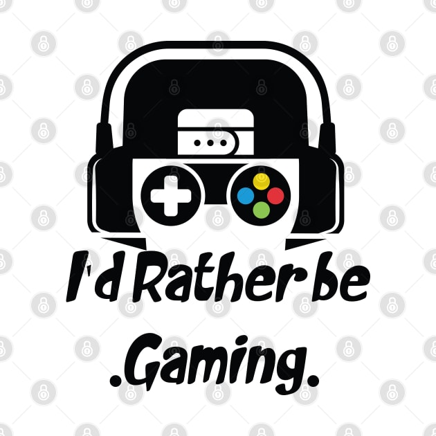 funny I'd Rather be gaming by Duodesign