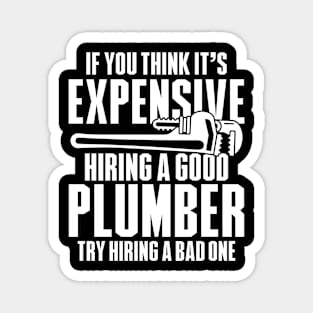 If You Think It's Expensive Hiring a Good Plumber Try Hiring a Bad One Magnet