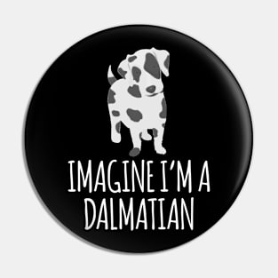 IMAGINE I'M A DALMATIAN Pin