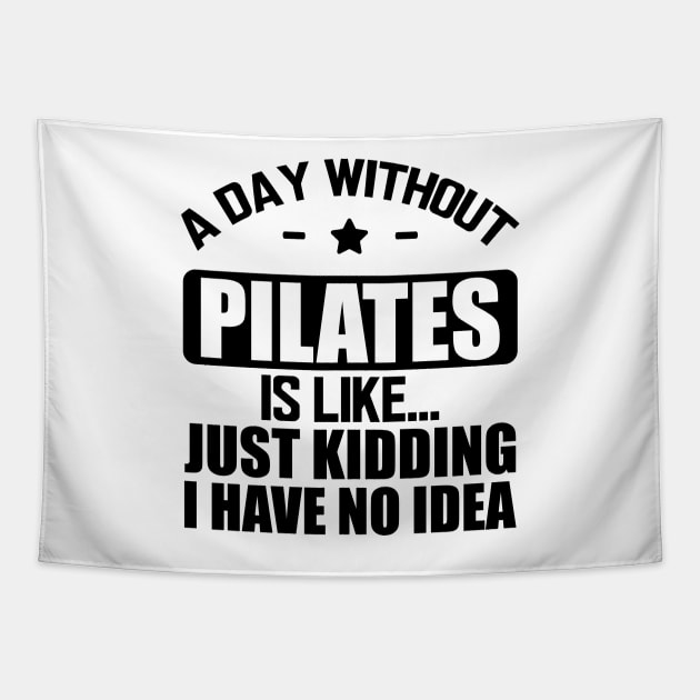 Pilates - A day without pilates is like... Just kidding I have no Idea Tapestry by KC Happy Shop