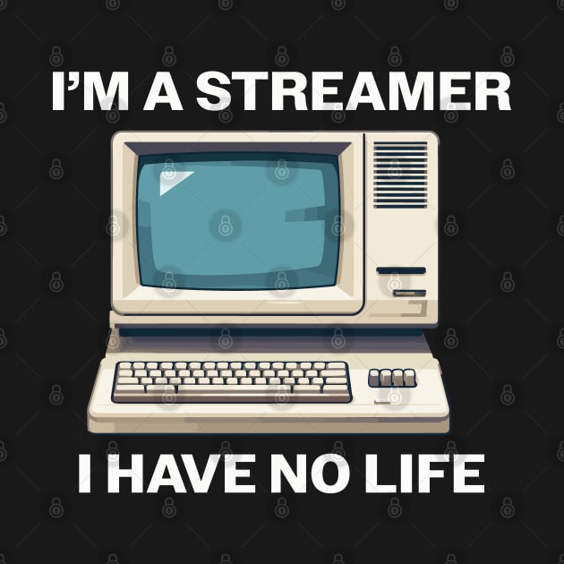 I'm a Streamer I Have No Life by PaulJus