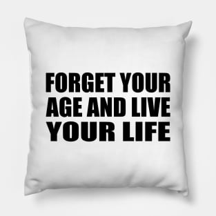 forget your age and live your life Pillow