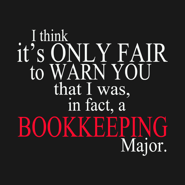 I Think It’s Only Fair To Warn You That I Was In Fact A Bookkeeping Major by delbertjacques