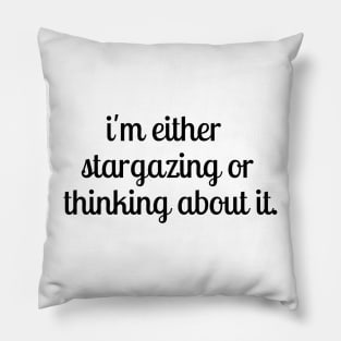 i'm either stargazing or thinking about it Stargazer quote Perfect gift Pillow