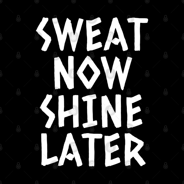 Sweat Now Shine Later by Texevod