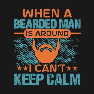 Beard Typography When A Bearded Man Is Around I Can Not Keep Clam T-Shirt