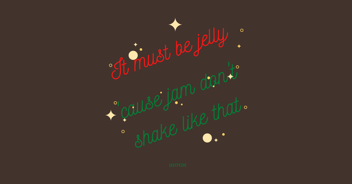 It Must Be Jelly Cause Jam Don't Shake Like That Basic version Hdtgm