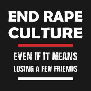 End Rape Culture Even If It Means Losing A Few Friends Quote T-Shirt