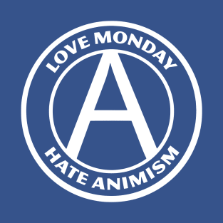 LOVE MONDAY, HATE ANIMISM T-Shirt