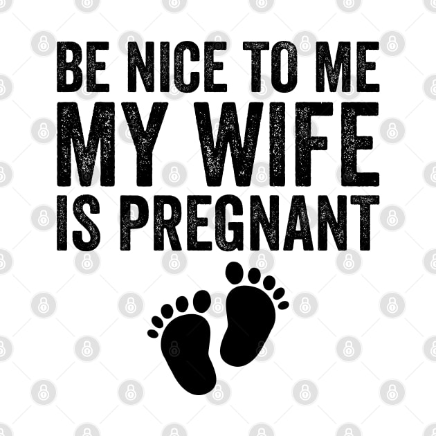 Be Nice To Me My Wife Is Pregnant by DragonTees