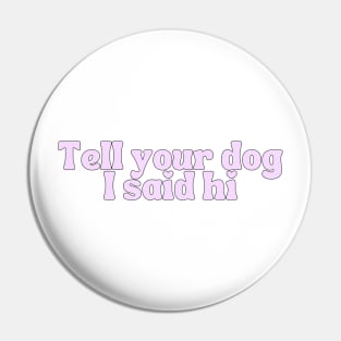 Tell Your Dog I Said Hi - Dog Quotes Pin