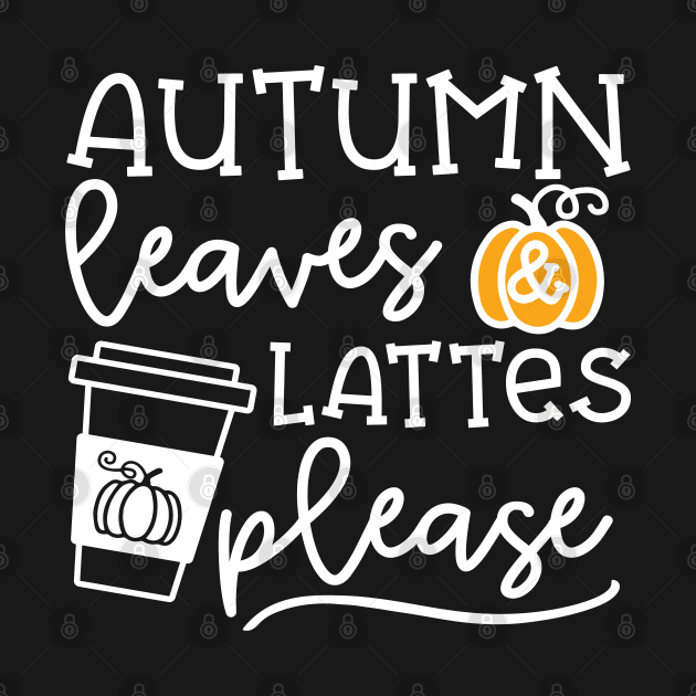 Autumn Leaves And Lattes Please Pumpkin Spice Halloween Cute Funny by GlimmerDesigns
