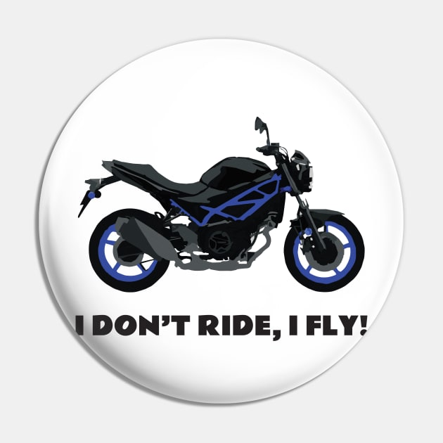 I don't ride, I fly! Suzuki SV 650 Pin by WiredDesigns