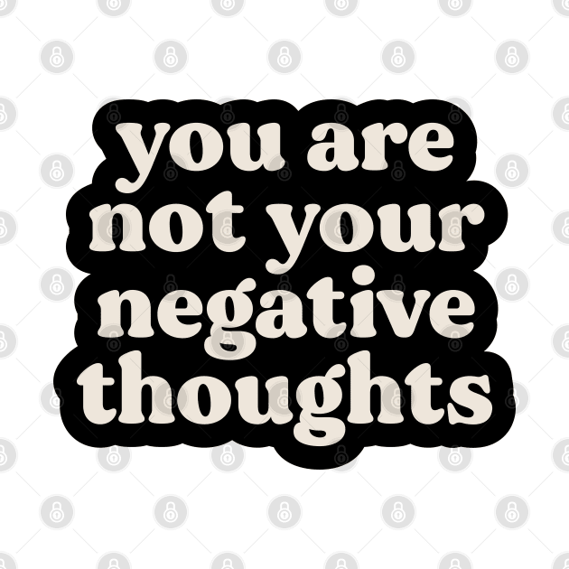 You Are Not Your Negative Thoughts by BeKindToYourMind