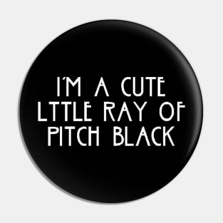 i am a cute little ray of pitch black Pin