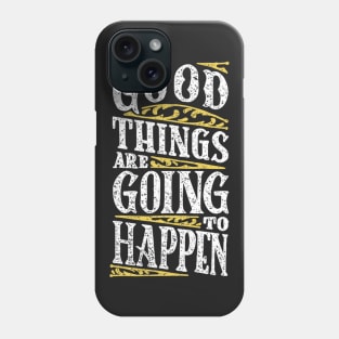 Good Things are Going to Happen Phone Case