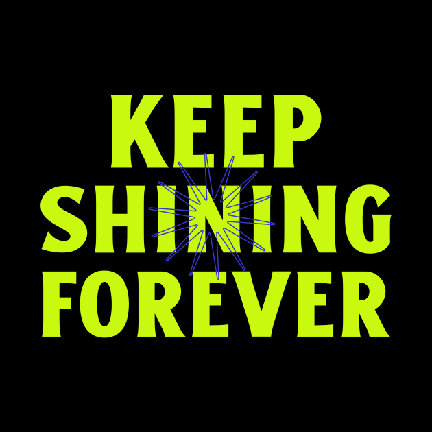 Keep Shining Forever Shine Bright Inspirational by Tip Top Tee's