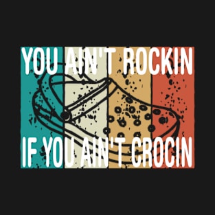 you ain't rockin if you ain't crocin T-Shirt