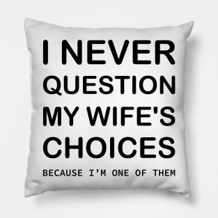 I Never Question My Wife's Choices Because I'm One Of Them Pillow