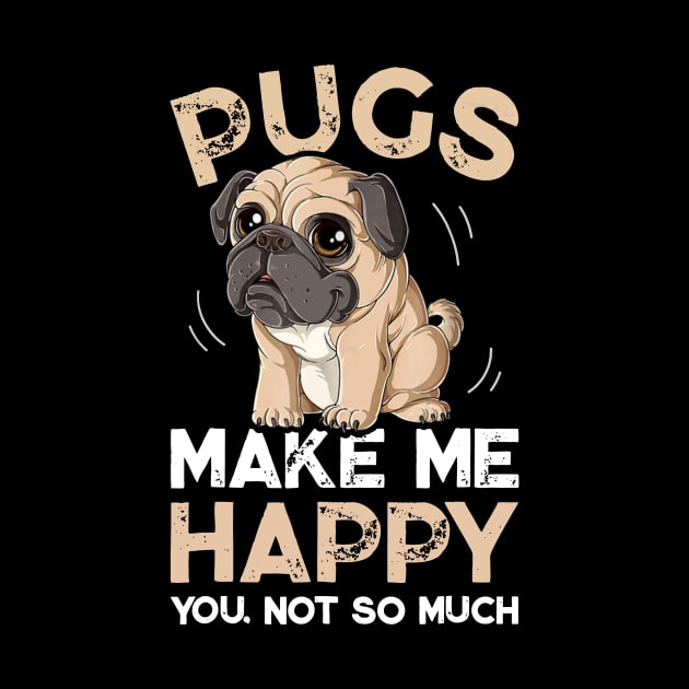 Pugs Make Me Happy You Not So Much by TeeAbe