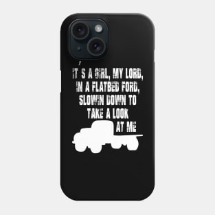 It's a Girl My Lord in a Flatbed Ford Slowing Down to Take a Look at Me Phone Case