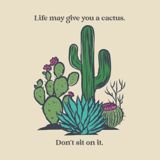 Life May Give You a Cactus Don't Sit on It Funny Inspirational Gift T-Shirt